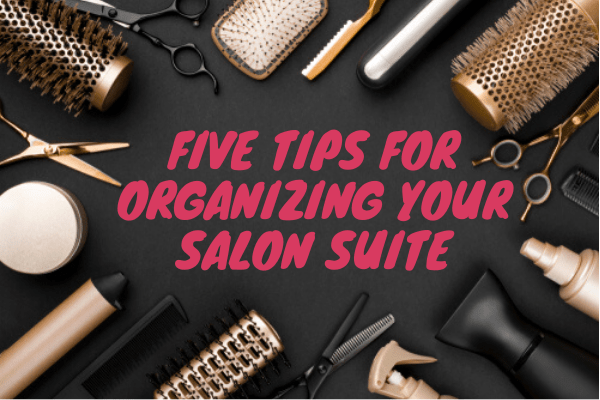 Five Tips For Organizing Your Salon Suite